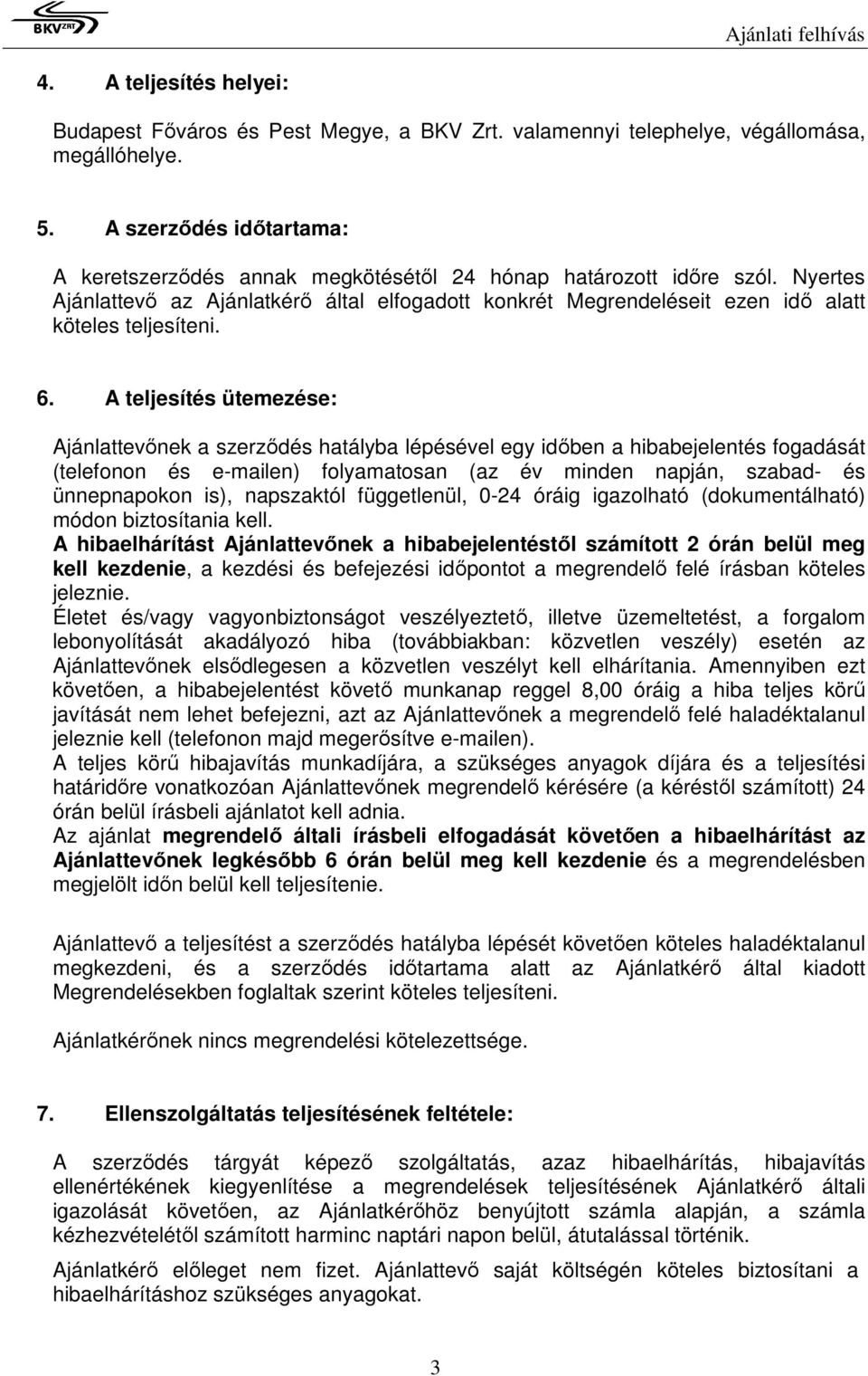 Nyertes Ajánlattevő az Ajánlatkérő által elfogadott konkrét Megrendeléseit ezen idő alatt köteles teljesíteni. 6.