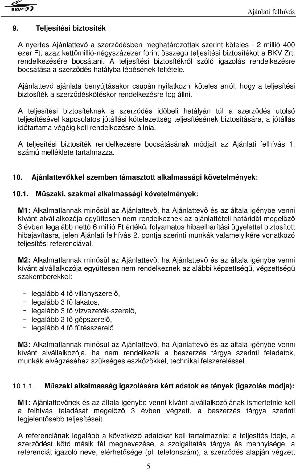 Ajánlattevő ajánlata benyújtásakor csupán nyilatkozni köteles arról, hogy a teljesítési biztosíték a szerződéskötéskor rendelkezésre fog állni.