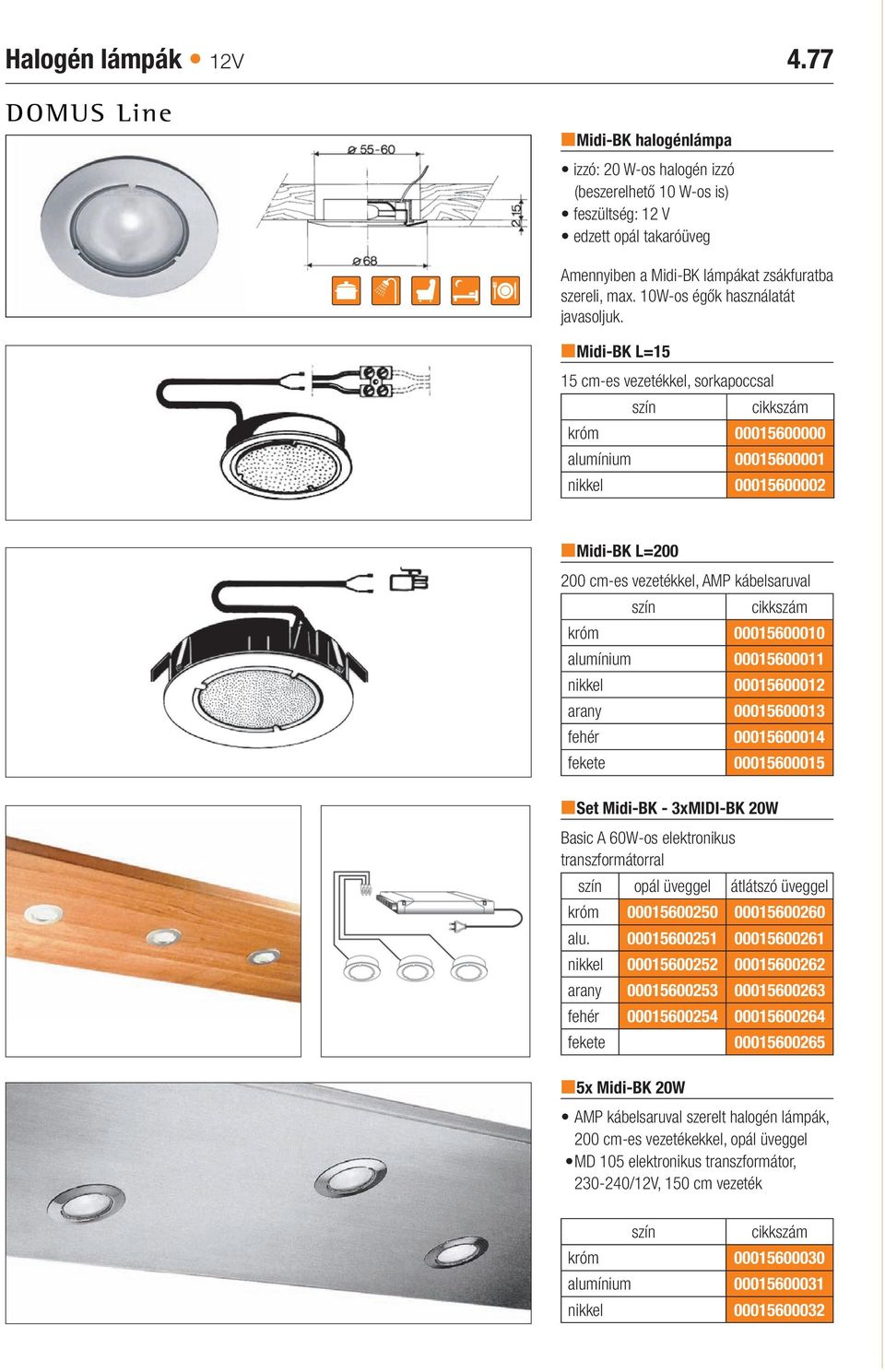 Midi-BK L=15 15 cm-es vezetékkel, sorkapoccsal króm 00015600000 alumínium 00015600001 nikkel 00015600002 Midi-BK L=200 200 cm-es vezetékkel, AMP kábelsaruval króm 00015600010 alumínium 00015600011