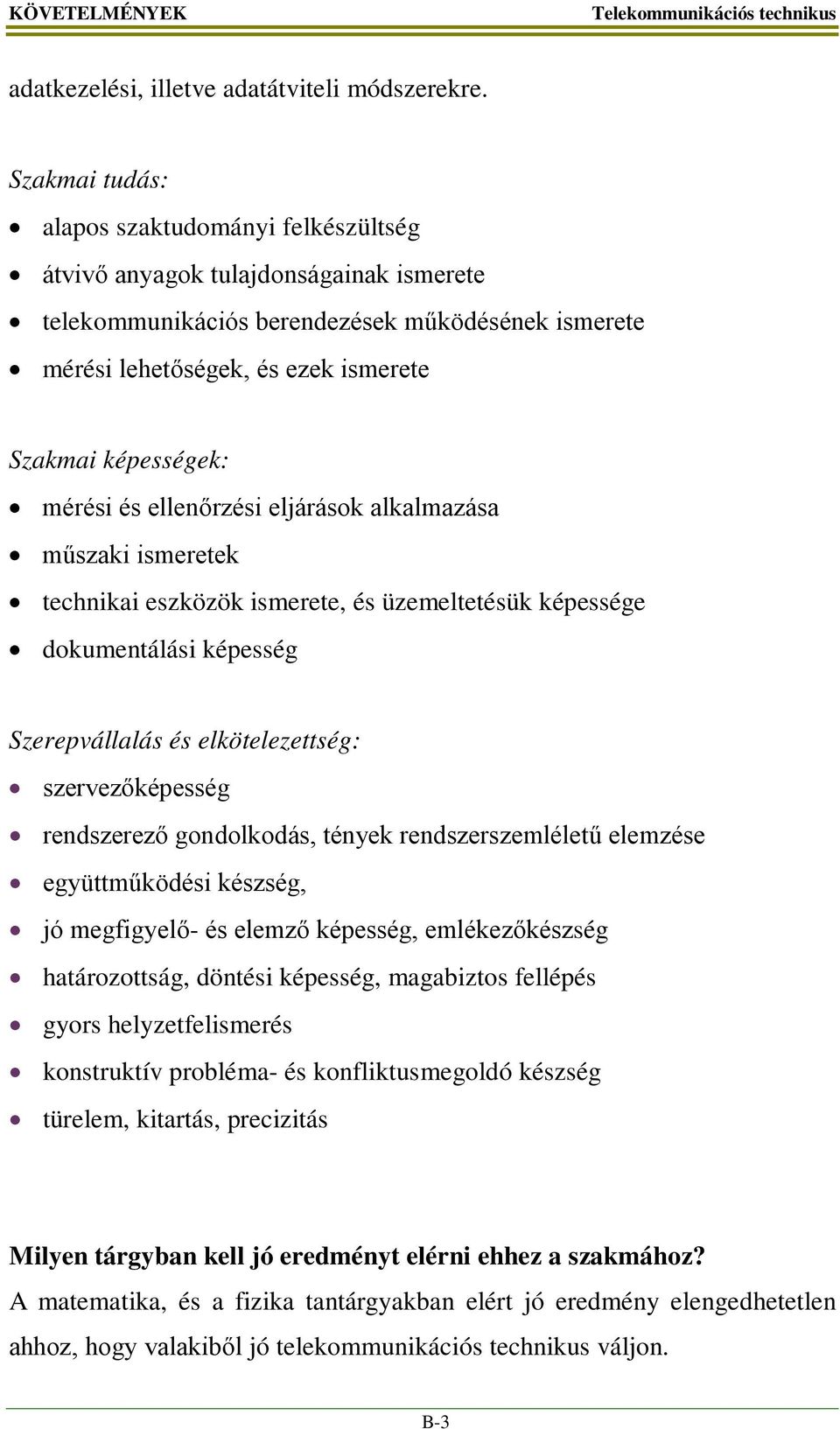 mérési és ellenőrzési eljárások alkalmazása műszaki ismeretek technikai eszközök ismerete, és üzemeltetésük képessége dokumentálási képesség Szerepvállalás és elkötelezettség: szervezőképesség