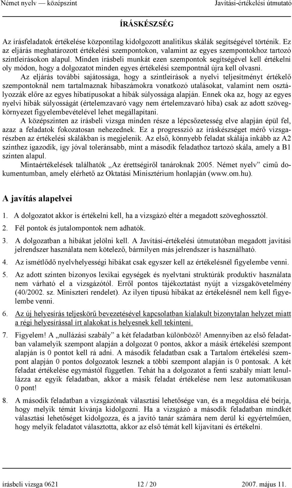 Minden írásbeli munkát ezen szempontok segítségével kell értékelni oly módon, hogy a dolgozatot minden egyes értékelési szempontnál újra kell olvasni.