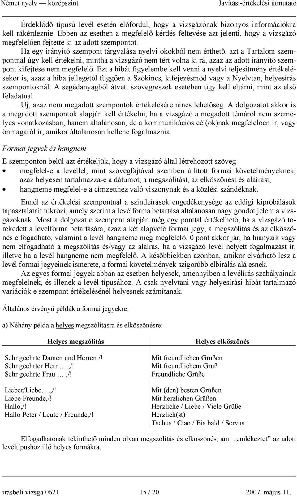 Ha egy irányító szempont tárgyalása nyelvi okokból nem érthető, azt a Tartalom szempontnál úgy kell értékelni, mintha a vizsgázó nem tért volna ki rá, azaz az adott irányító szempont kifejtése nem