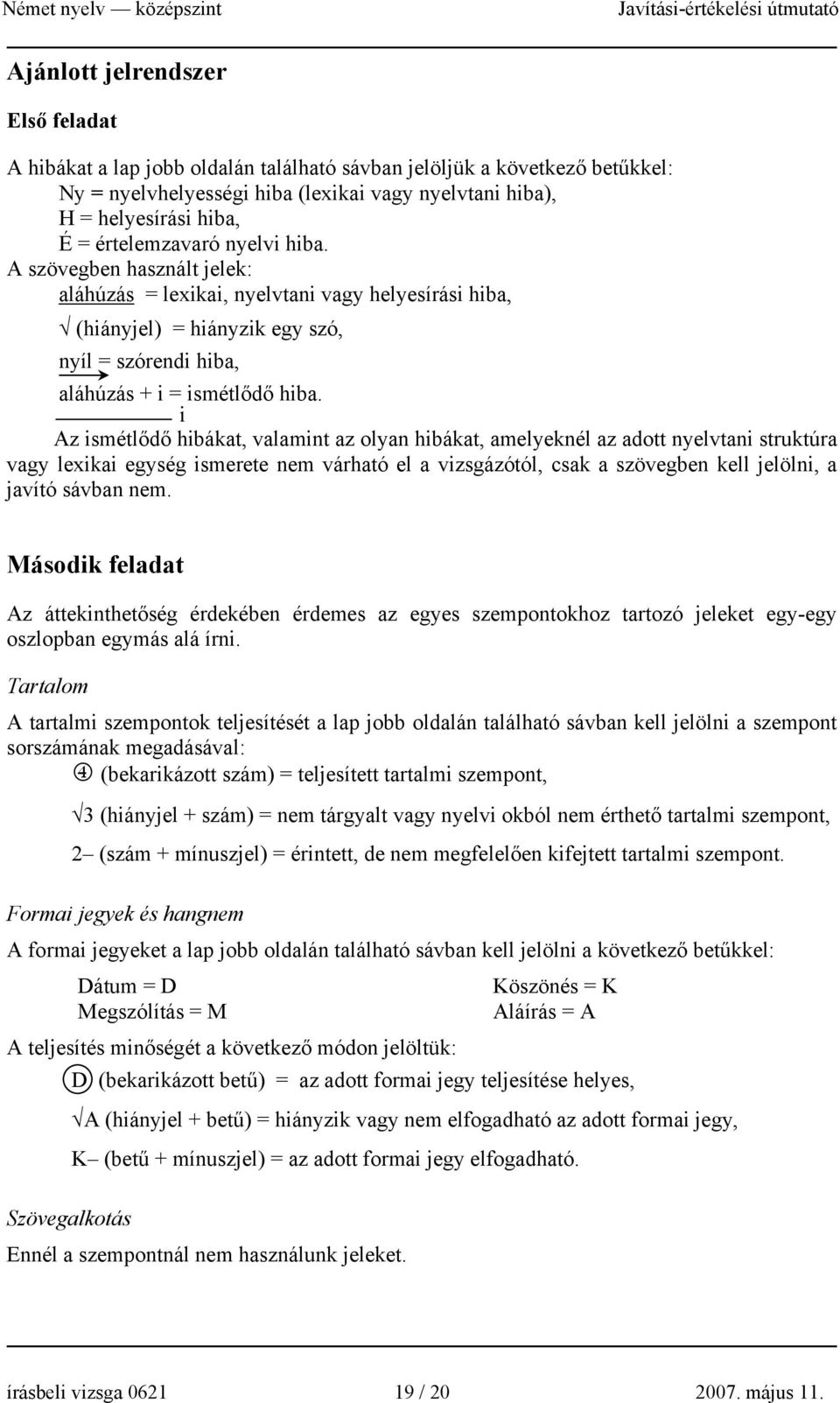 i Az ismétlődő hibákat, valamint az olyan hibákat, amelyeknél az adott nyelvtani struktúra vagy lexikai egység ismerete nem várható el a vizsgázótól, csak a szövegben kell jelölni, a javító sávban