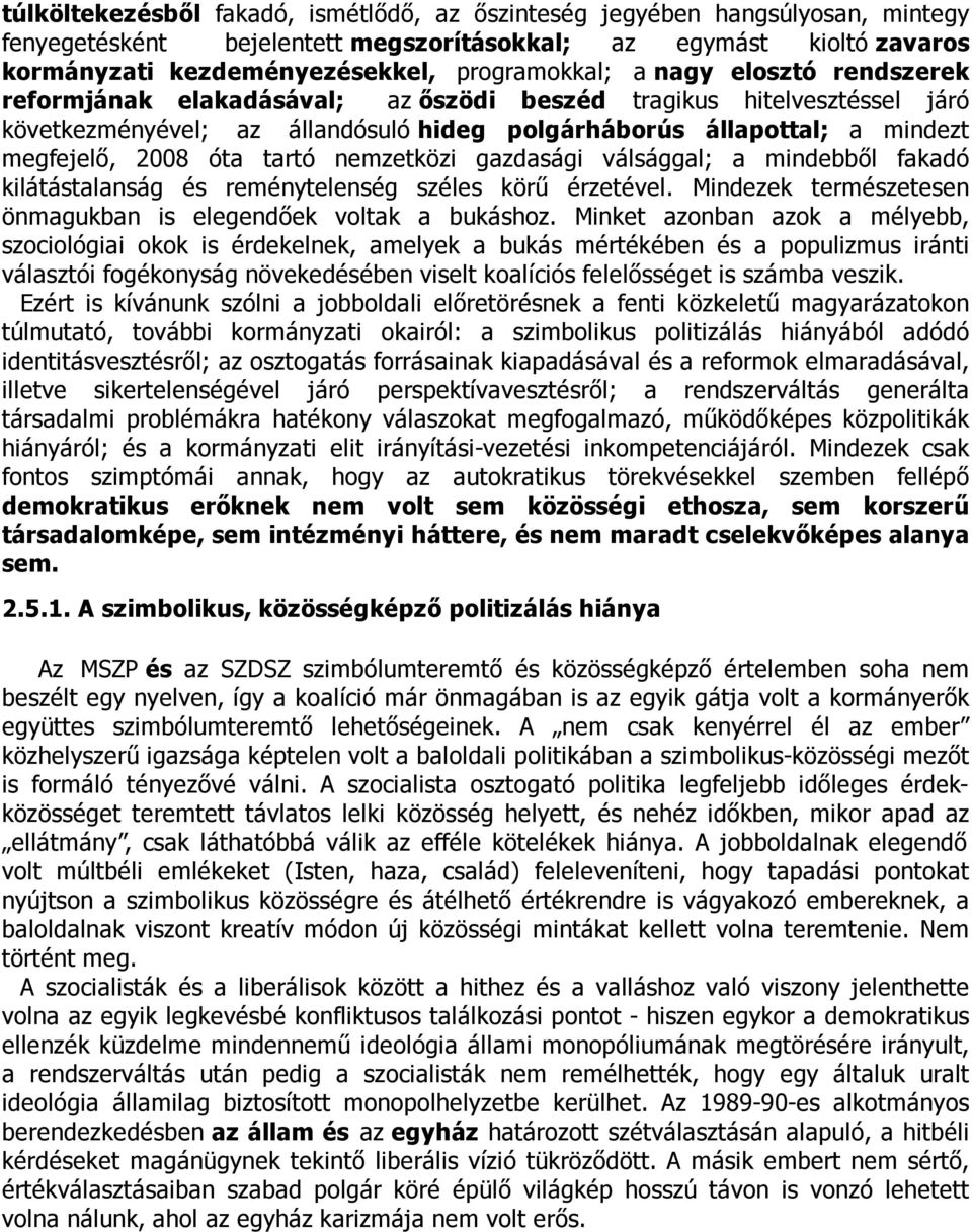 nemzetközi gazdasági válsággal; a mindebből fakadó kilátástalanság és reménytelenség széles körű érzetével. Mindezek természetesen önmagukban is elegendőek voltak a bukáshoz.