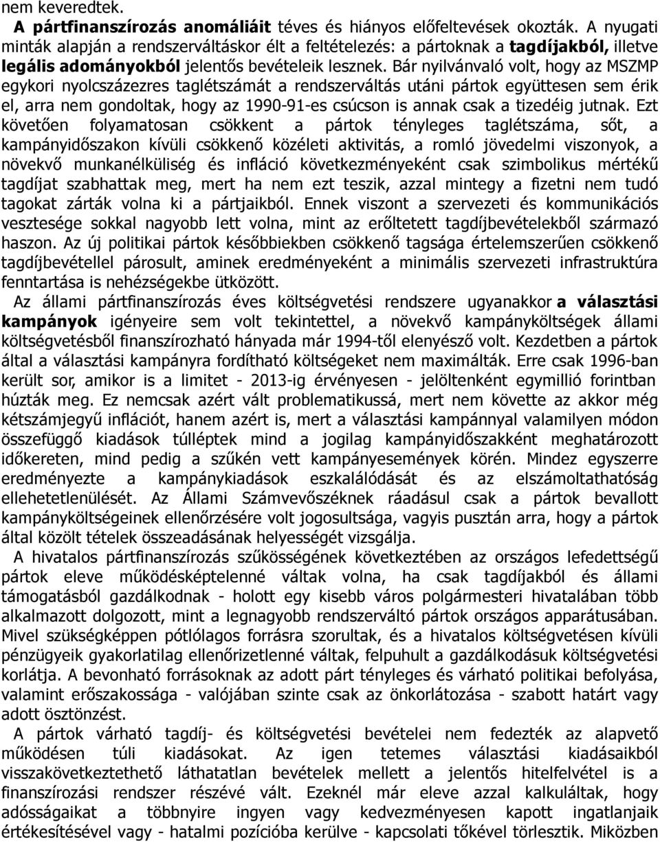 Bár nyilvánvaló volt, hogy az MSZMP egykori nyolcszázezres taglétszámát a rendszerváltás utáni pártok együttesen sem érik el, arra nem gondoltak, hogy az 1990-91-es csúcson is annak csak a tizedéig