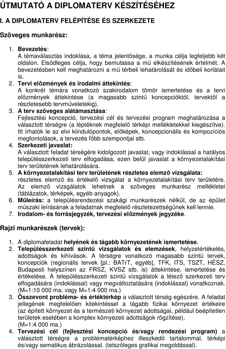 Tervi előzmények és irodalmi áttekintés: A konkrét témára vonatkozó szakirodalom tömör ismertetése és a tervi előzmények áttekintése (a magasabb szintű koncepcióktól, tervektől a részletesebb