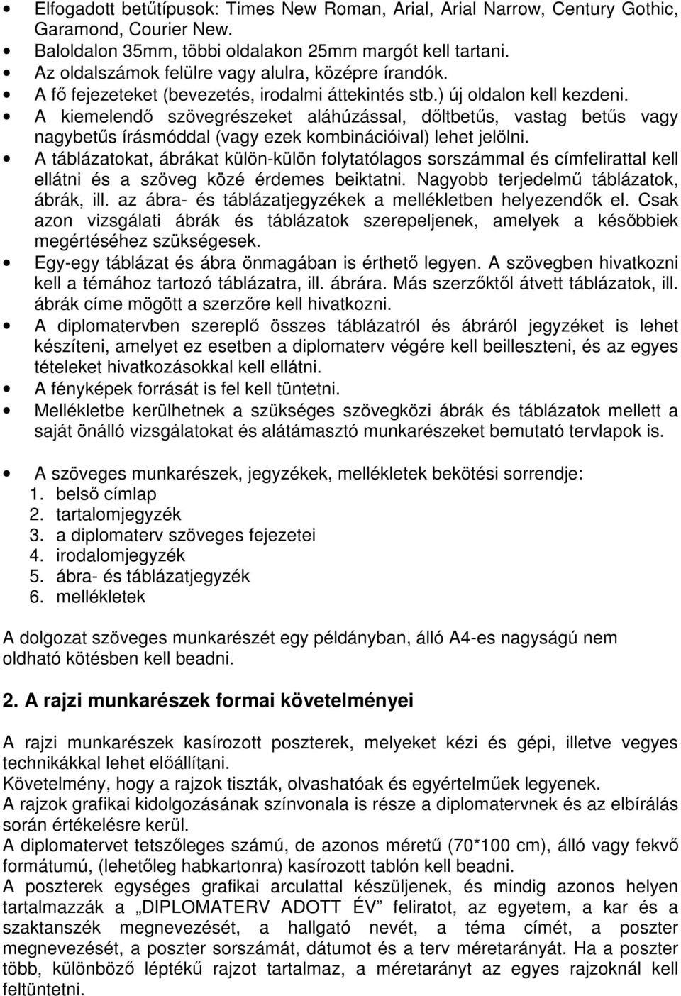 A kiemelendő szövegrészeket aláhúzással, dőltbetűs, vastag betűs vagy nagybetűs írásmóddal (vagy ezek kombinációival) lehet jelölni.