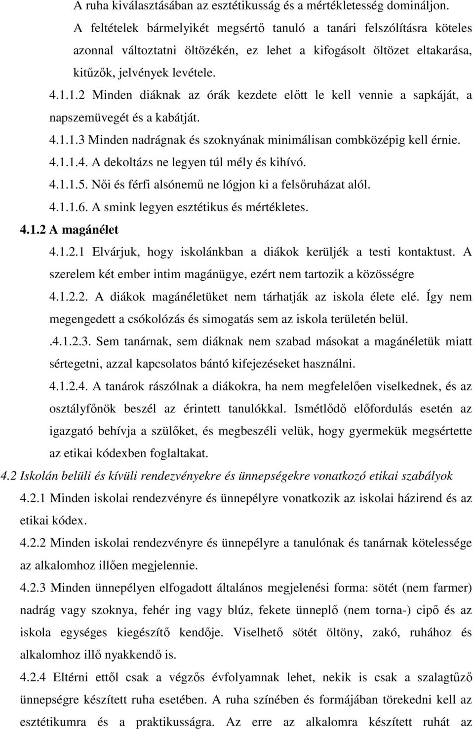 1.2 Minden diáknak az órák kezdete előtt le kell vennie a sapkáját, a napszemüvegét és a kabátját. 4.1.1.3 Minden nadrágnak és szoknyának minimálisan combközépig kell érnie. 4.1.1.4. A dekoltázs ne legyen túl mély és kihívó.