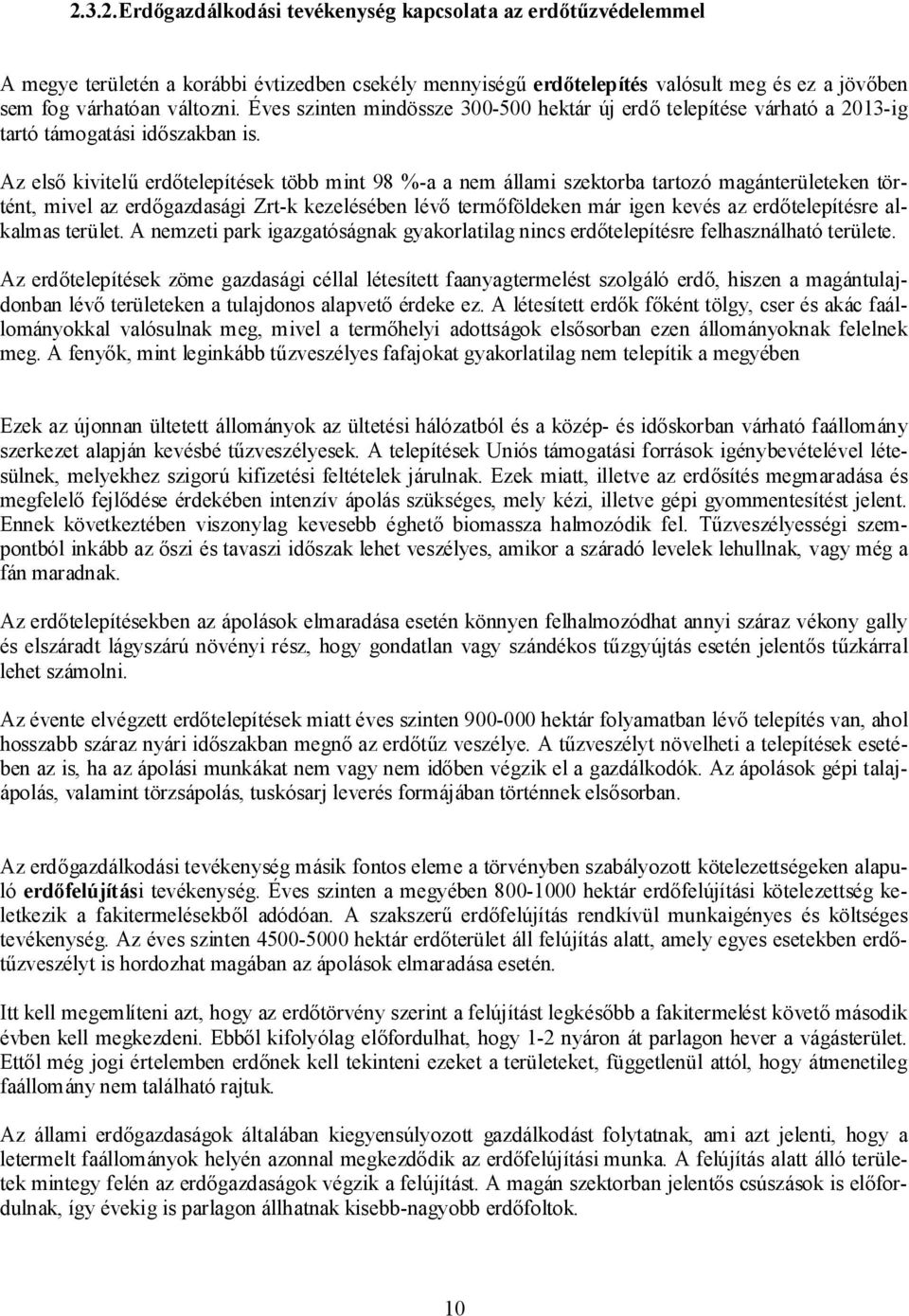 Az első kivitelű erdőtelepítések több mint 98 %-a a nem állami szektorba tartozó magánterületeken történt, mivel az erdőgazdasági Zrt-k kezelésében lévő termőföldeken már igen kevés az