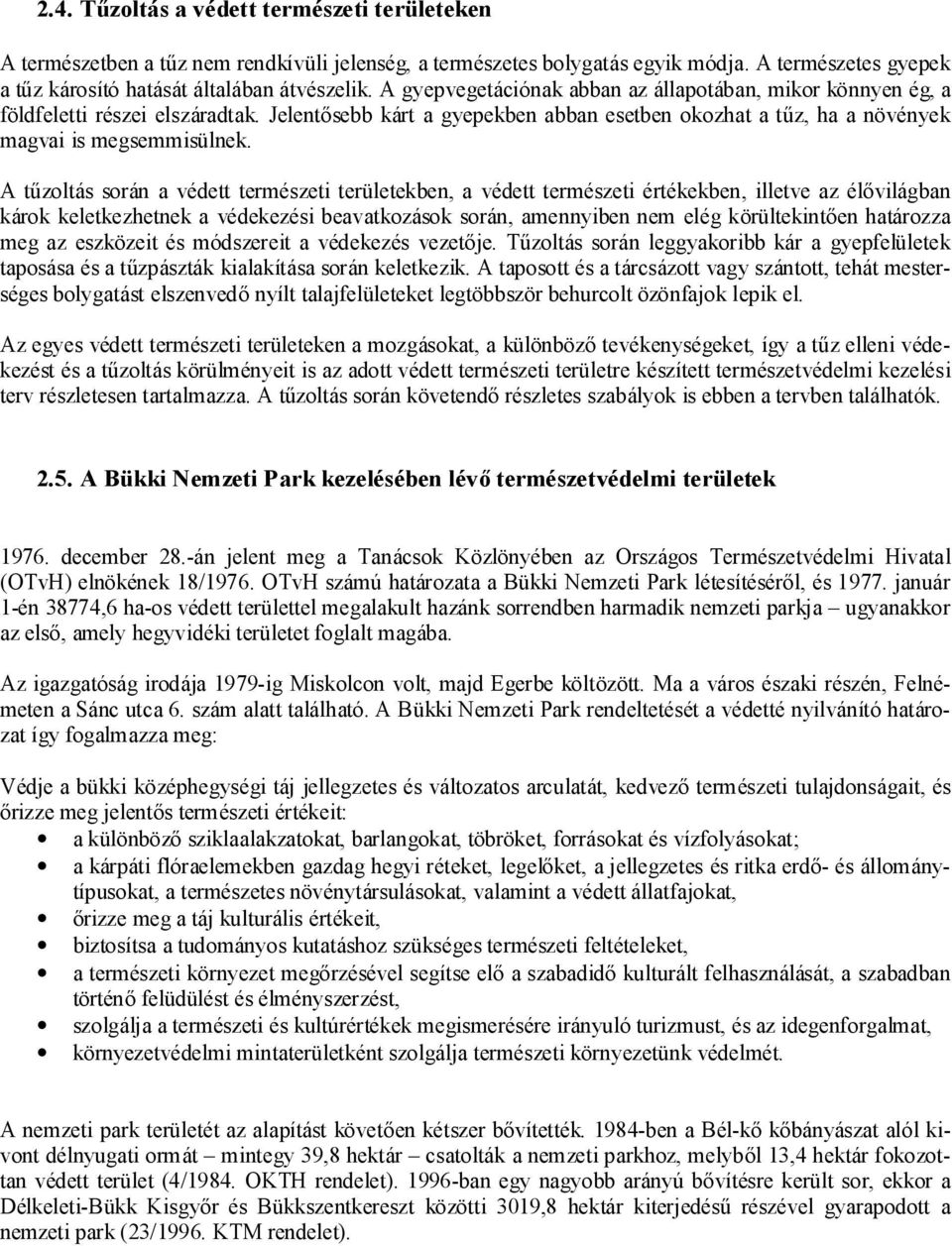 A tűzoltás során a védett természeti területekben, a védett természeti értékekben, illetve az élővilágban károk keletkezhetnek a védekezési beavatkozások során, amennyiben nem elég körültekintően