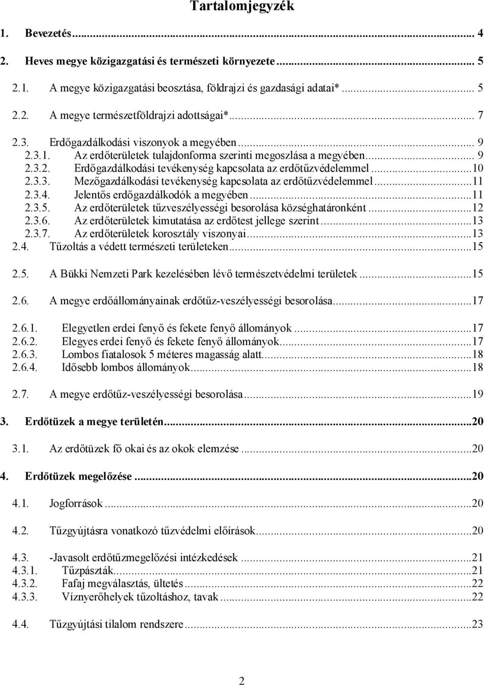 3.3. Mezőgazdálkodási tevékenység kapcsolata az erdőtűzvédelemmel...11 2.3.4. Jelentős erdőgazdálkodók a megyében...11 2.3.5. Az erdőterületek tűzveszélyességi besorolása községhatáronként...12 2.3.6.