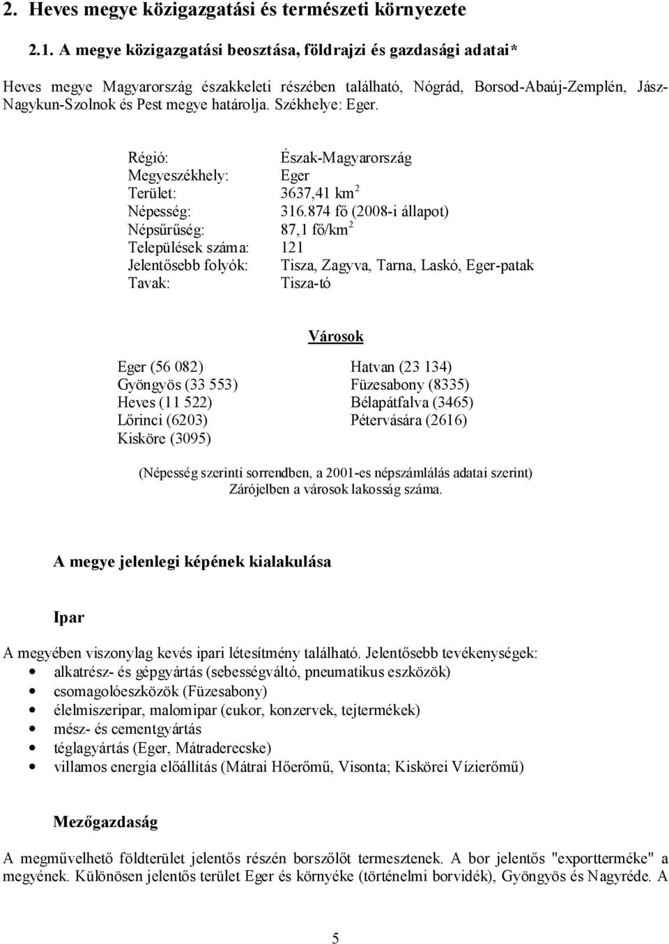 Székhelye: Eger. Régió: Észak-Magyarország Megyeszékhely: Eger Terület: 3637,41 km 2 Népesség: 316.