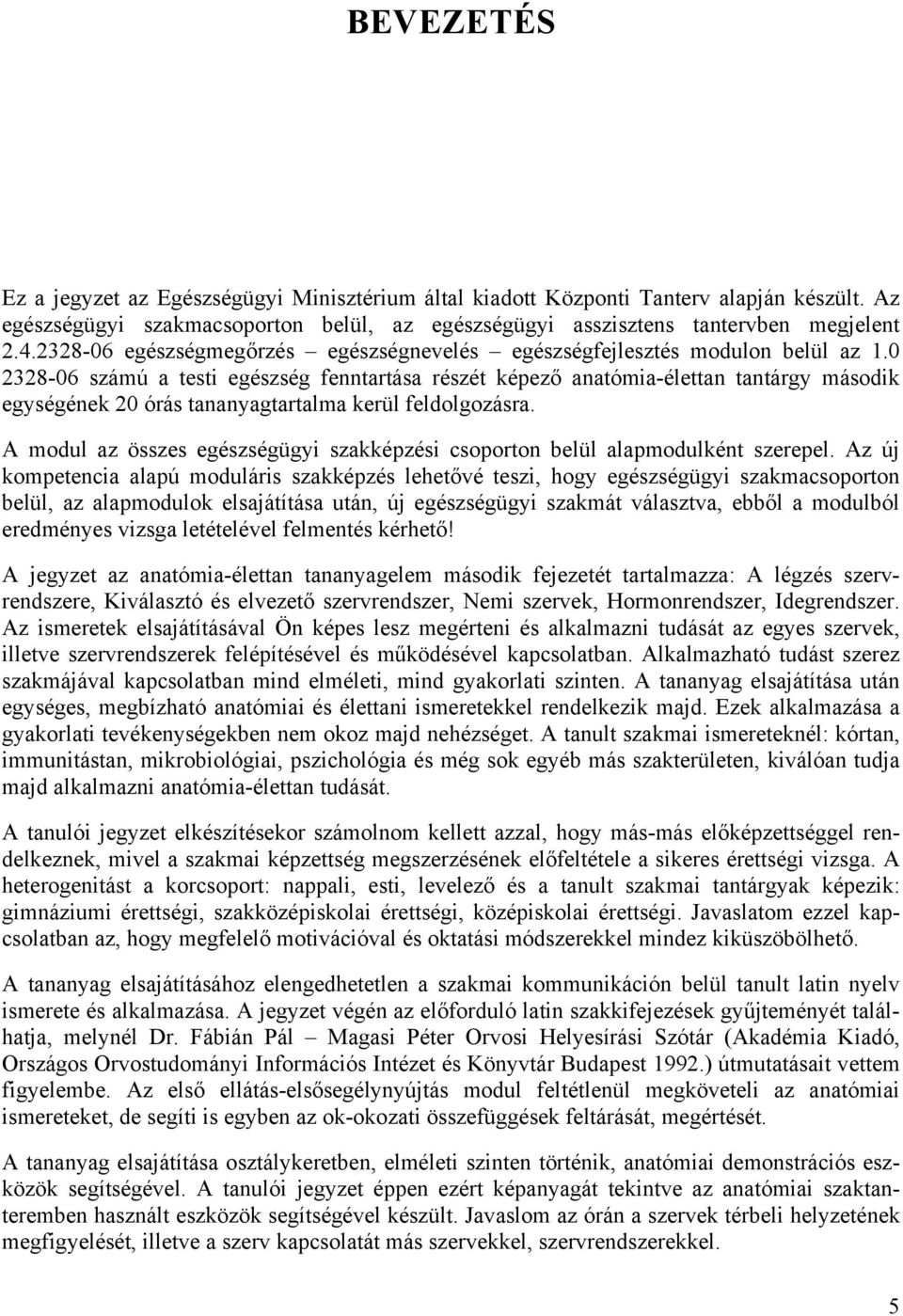 0 2328-06 számú a testi egészség fenntartása részét képező anatómia-élettan tantárgy második egységének 20 órás tananyagtartalma kerül feldolgozásra.