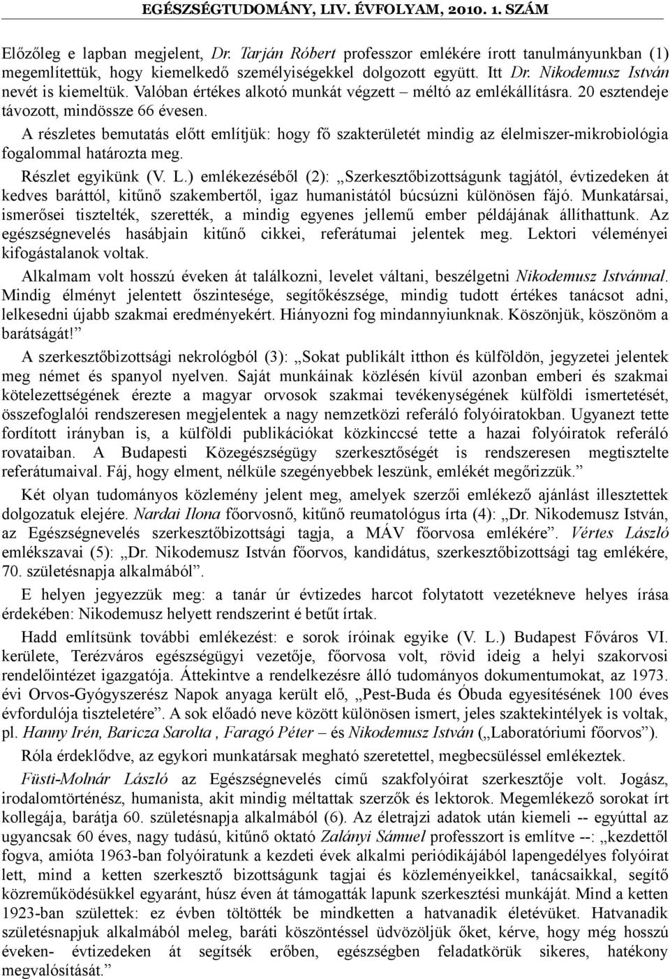 A részletes bemutatás előtt említjük: hogy fő szakterületét mindig az élelmiszer-mikrobiológia fogalommal határozta meg. Részlet egyikünk (V. L.