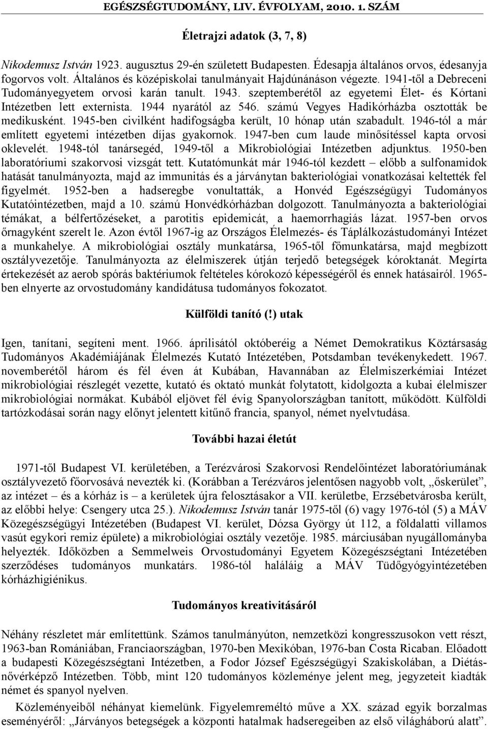 számú Vegyes Hadikórházba osztották be medikusként. 1945-ben civilként hadifogságba került, 10 hónap után szabadult. 1946-tól a már említett egyetemi intézetben díjas gyakornok.