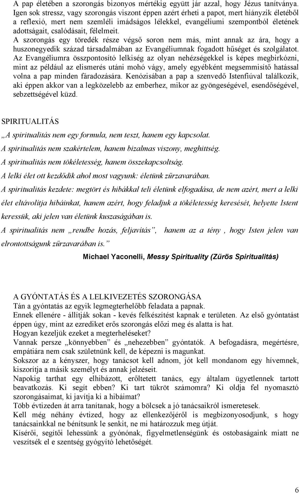 csalódásait, félelmeit. A szorongás egy töredék része végső soron nem más, mint annak az ára, hogy a huszonegyedik század társadalmában az Evangéliumnak fogadott hűséget és szolgálatot.