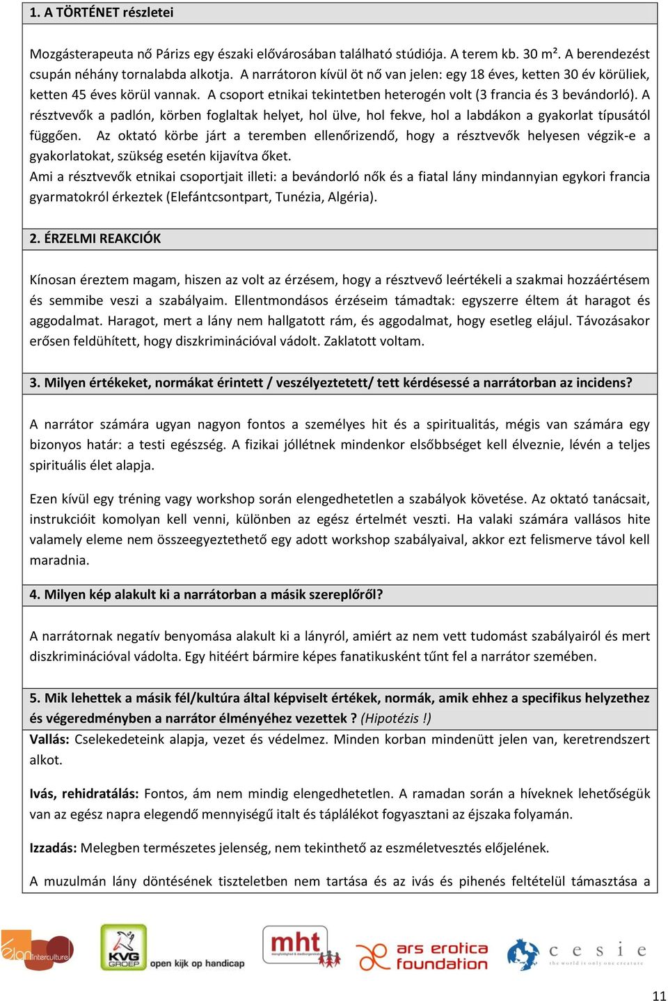 A résztvevők a padlón, körben foglaltak helyet, hol ülve, hol fekve, hol a labdákon a gyakorlat típusától függően.