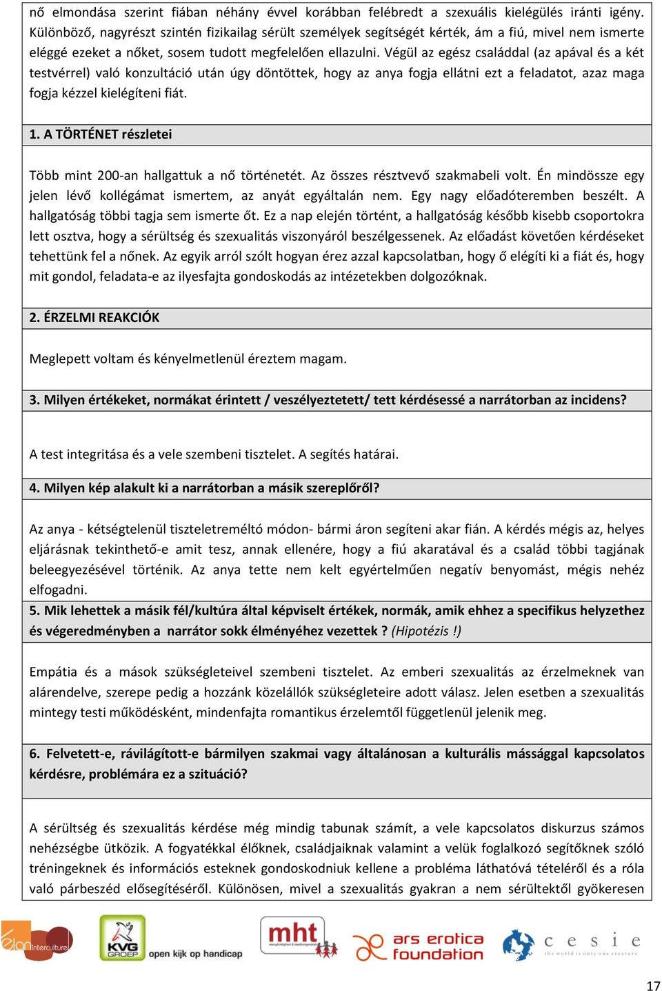 Végül az egész családdal (az apával és a két testvérrel) való konzultáció után úgy döntöttek, hogy az anya fogja ellátni ezt a feladatot, azaz maga fogja kézzel kielégíteni fiát. 1.