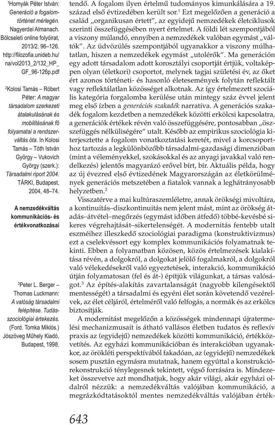 ): Társadalmi riport 2004. TÁRKI, Budapest, 2004, 48 74. A nemzedékváltás kommunikációs- és értékvonatkozásai 3 Peter L. Berger Thomas Luckmann: A valóság társadalmi felépítése.