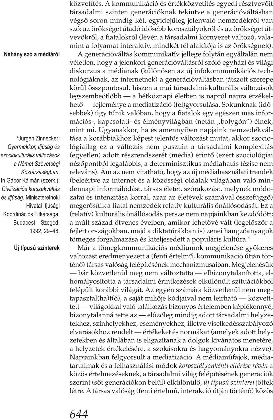 A kommunikáció és értékközvetítés egyedi résztvevőit társadalmi szinten generációknak tekintve a generációváltásban végső soron mindig két, egyidejűleg jelenvaló nemzedékről van szó: az örökséget