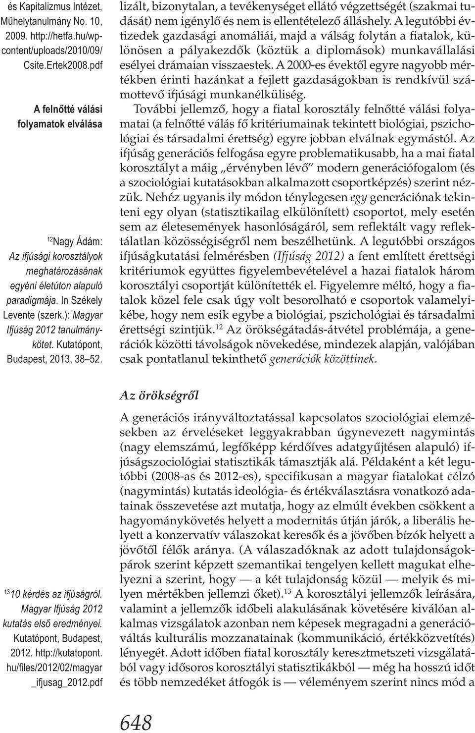 ): Magyar Ifjúság 2012 tanulmány - kötet. Kutatópont, Budapest, 2013, 38 52. lizált, bizonytalan, a tevékenységet ellátó végzettségét (szakmai tudását) nem igénylő és nem is ellentételező álláshely.