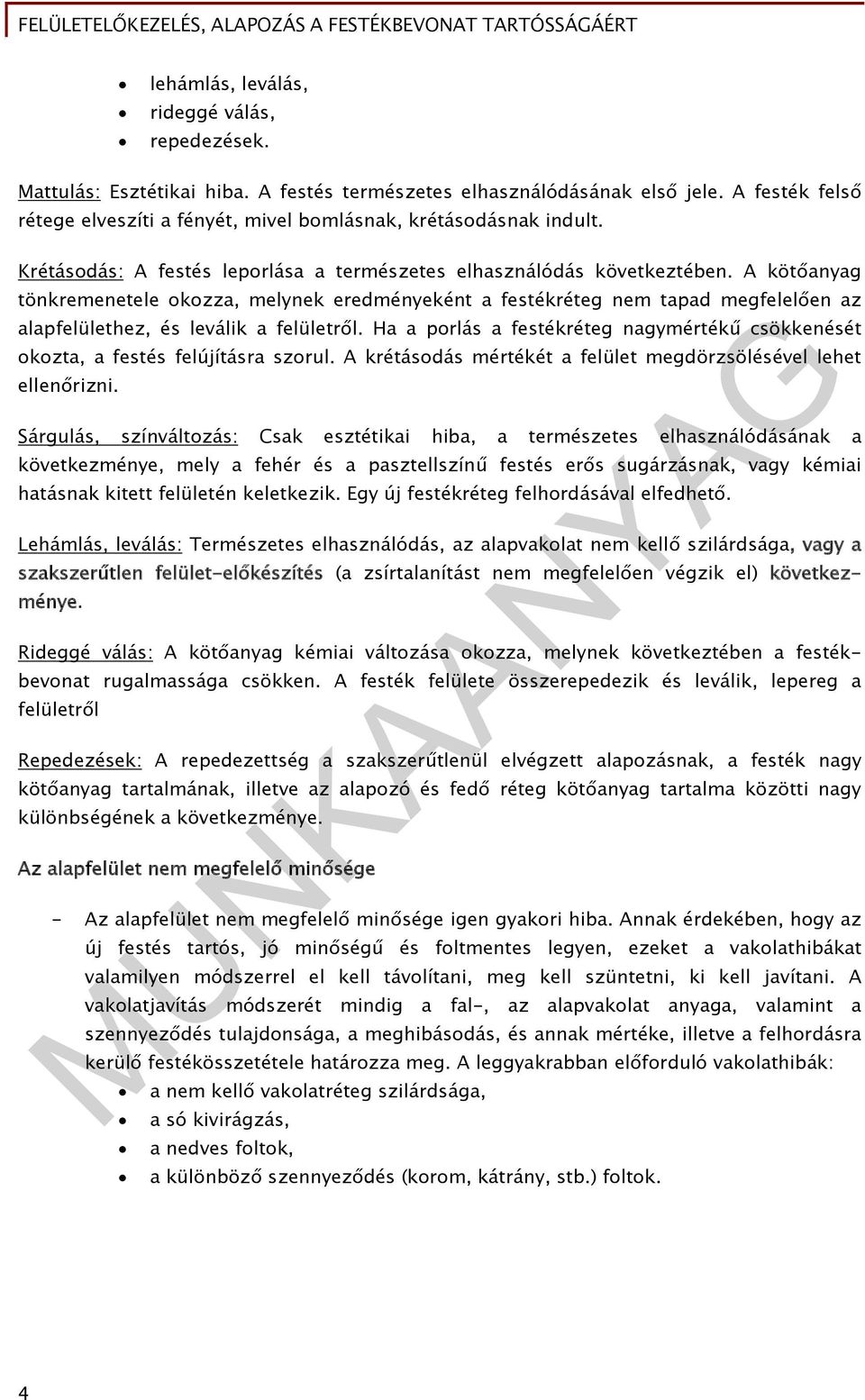 A kötőanyag tönkremenetele okozza, melynek eredményeként a festékréteg nem tapad megfelelően az alapfelülethez, és leválik a felületről.