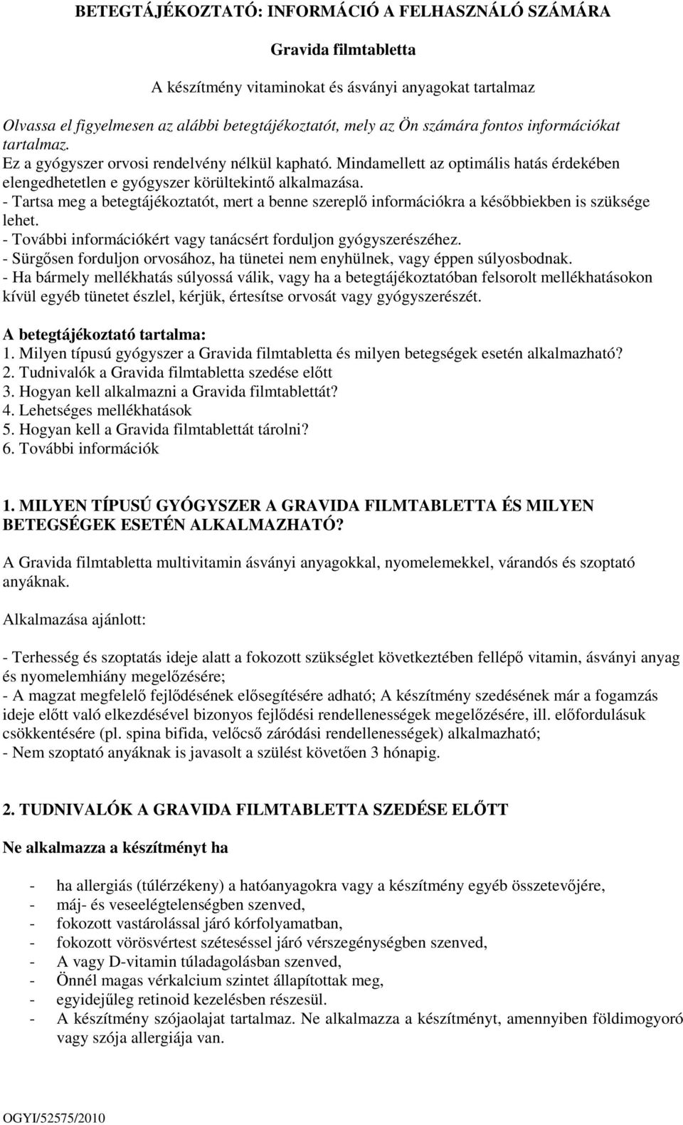 - Tartsa meg a betegtájékoztatót, mert a benne szerepl információkra a késbbiekben is szüksége lehet. - További információkért vagy tanácsért forduljon gyógyszerészéhez.