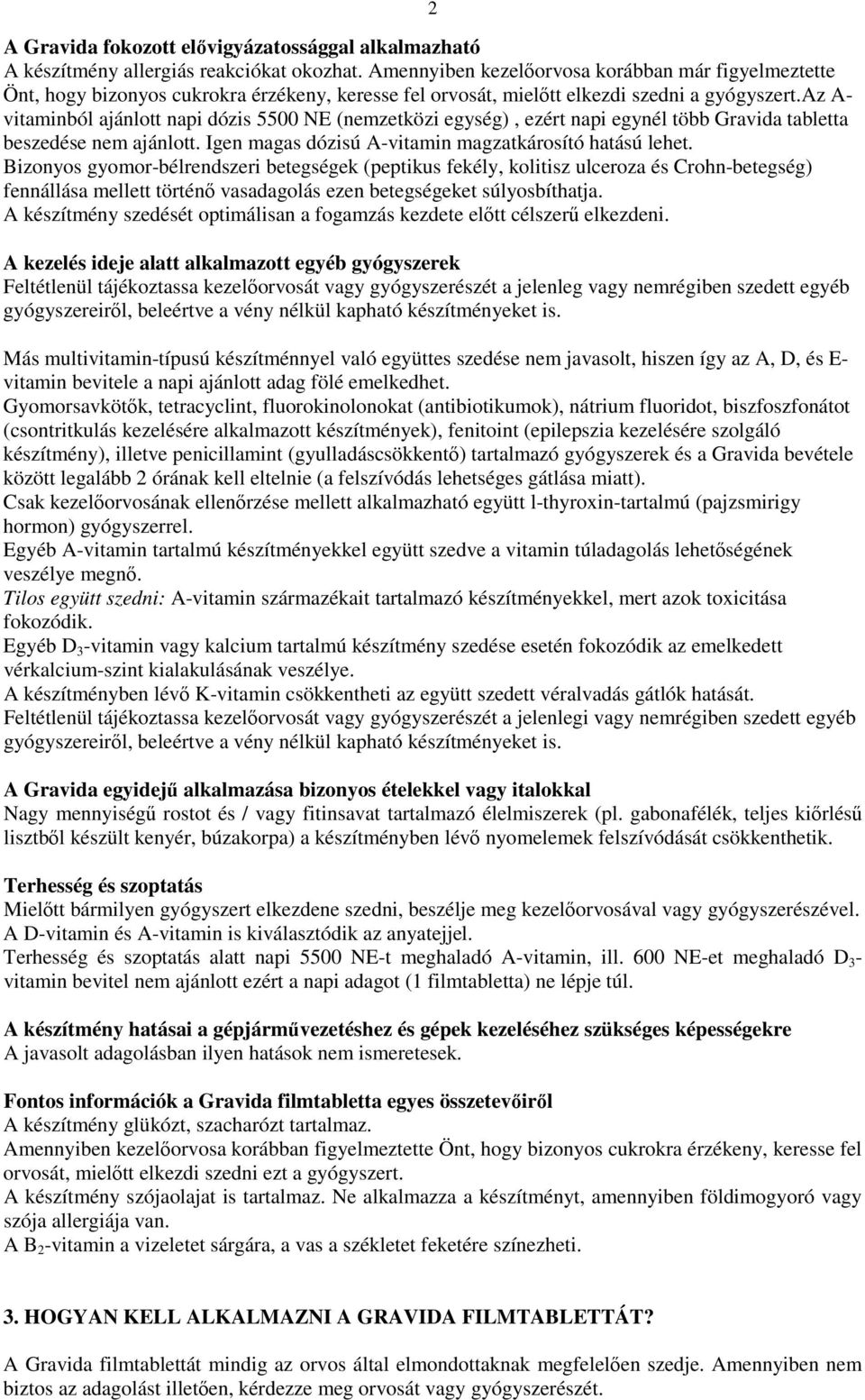 az A- vitaminból ajánlott napi dózis 5500 NE (nemzetközi egység), ezért napi egynél több Gravida tabletta beszedése nem ajánlott. Igen magas dózisú A-vitamin magzatkárosító hatású lehet.