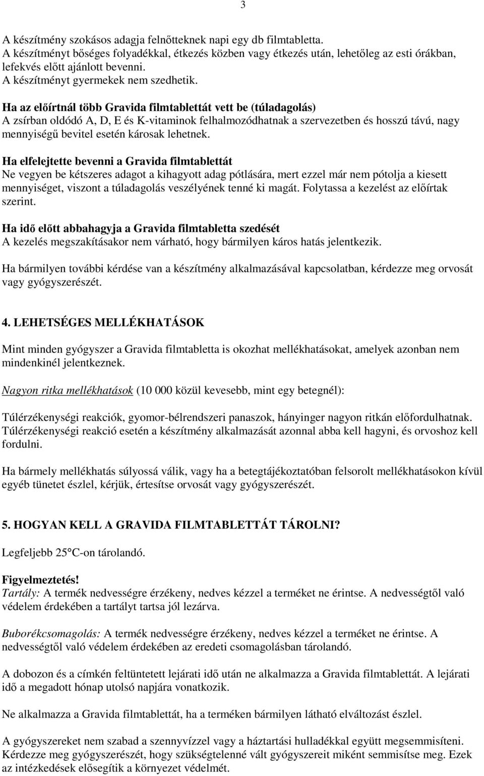 Ha az elírtnál több Gravida filmtablettát vett be (túladagolás) A zsírban oldódó A, D, E és K-vitaminok felhalmozódhatnak a szervezetben és hosszú távú, nagy mennyiség bevitel esetén károsak lehetnek.