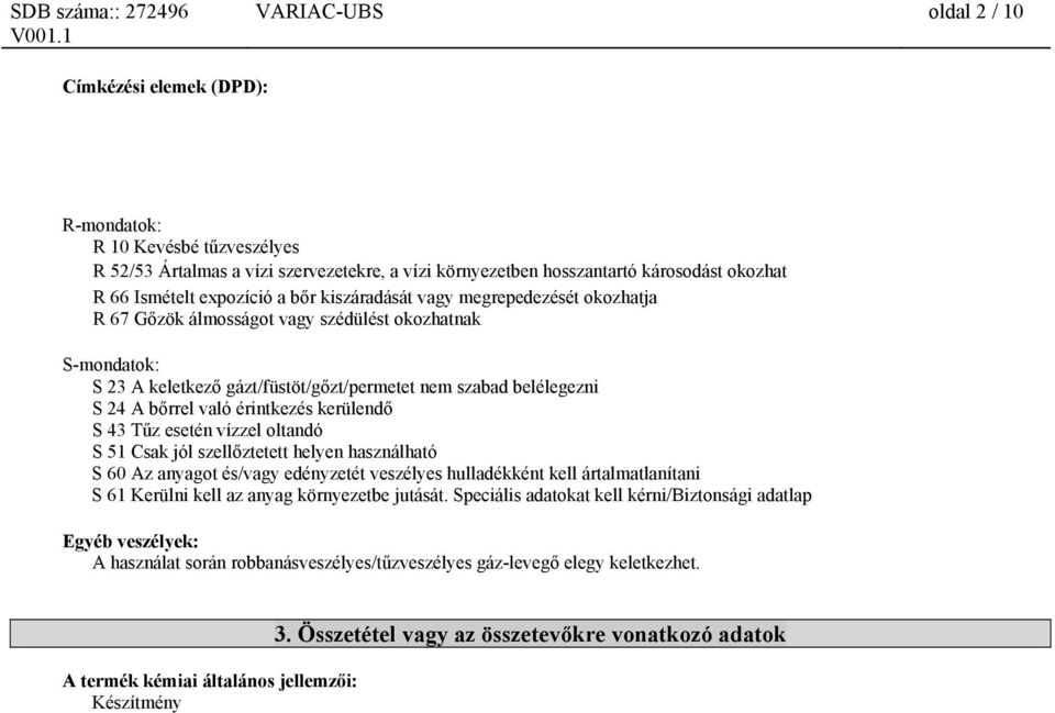 való érintkezés kerülendő S 43 Tűz esetén vízzel oltandó S 51 Csak jól szellőztetett helyen használható S 60 Az anyagot és/vagy edényzetét veszélyes hulladékként kell ártalmatlanítani S 61 Kerülni