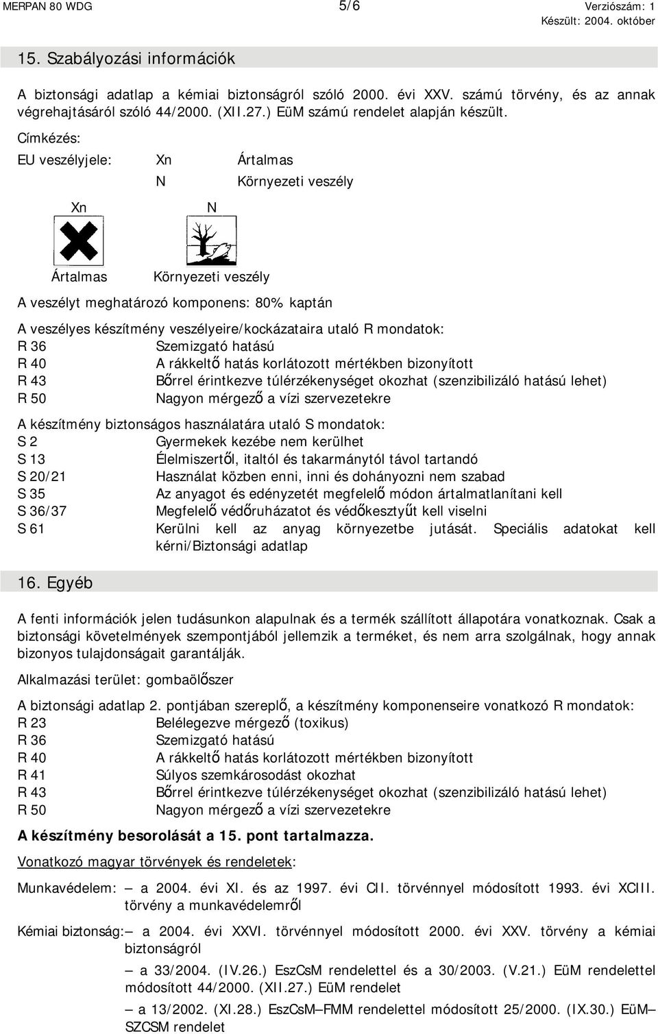 Címkézés: EU veszélyjele: Xn Ártalmas Xn N N Környezeti veszély Ártalmas Környezeti veszély A veszélyt meghatározó komponens: 80% kaptán A veszélyes készítmény veszélyeire/kockázataira utaló R