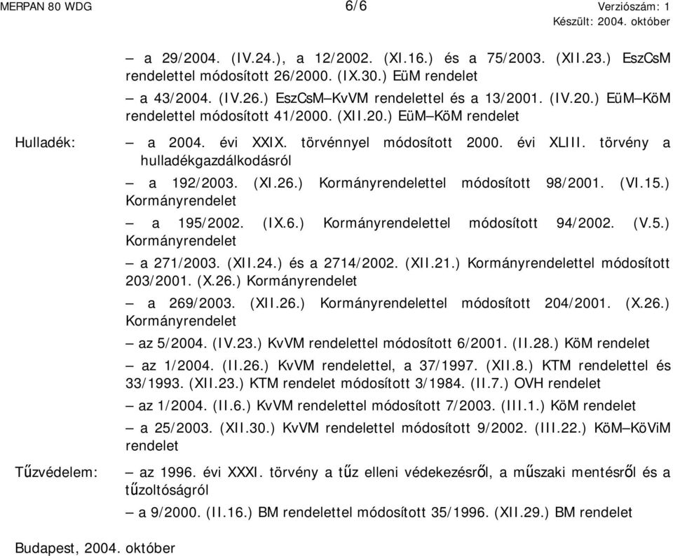 ) Kormányrendelettel módosított 98/2001. (VI.15.) Kormányrendelet a 195/2002. (IX.6.) Kormányrendelettel módosított 94/2002. (V.5.) Kormányrendelet a 271/2003. (XII.24.) és a 2714/2002. (XII.21.