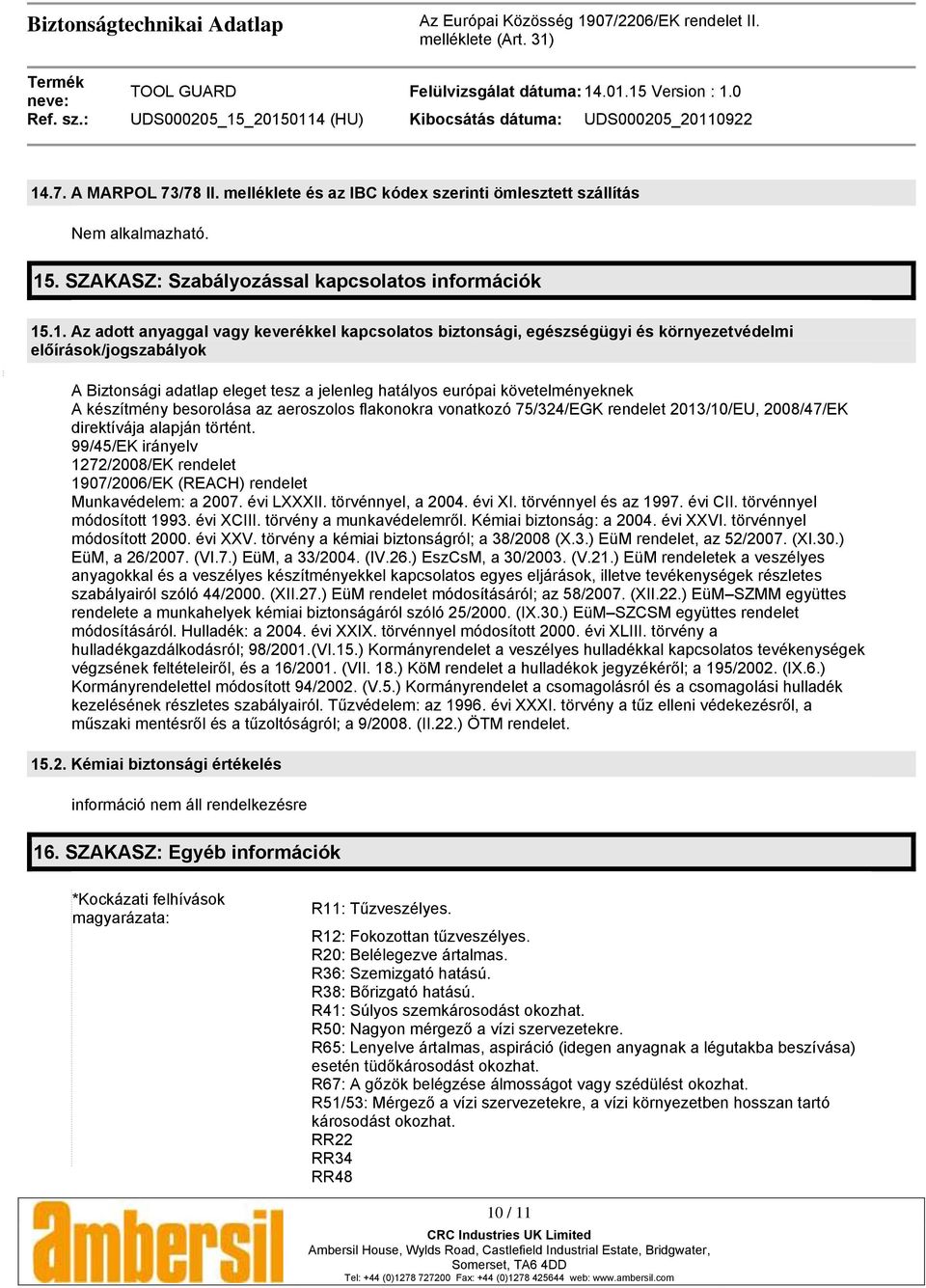 flakonokra vonatkozó 75/324/EGK rendelet 2013/10/EU, 2008/47/EK direktívája alapján történt. 99/45/EK irányelv 1272/2008/EK rendelet 1907/2006/EK (REACH) rendelet Munkavédelem: a 2007. évi LXXXII.