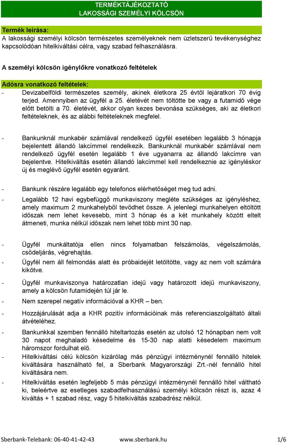 Amennyiben az ügyfél a 25. életévét nem töltötte be vagy a futamidő vége előtt betölti a 70.