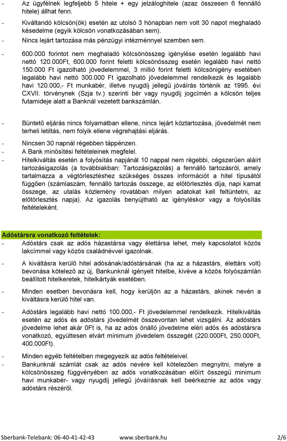 000 forintot nem meghaladó kölcsönösszeg igénylése esetén legalább havi nettó 120.000Ft, 600.000 forint feletti kölcsönösszeg esetén legalább havi nettó 150.