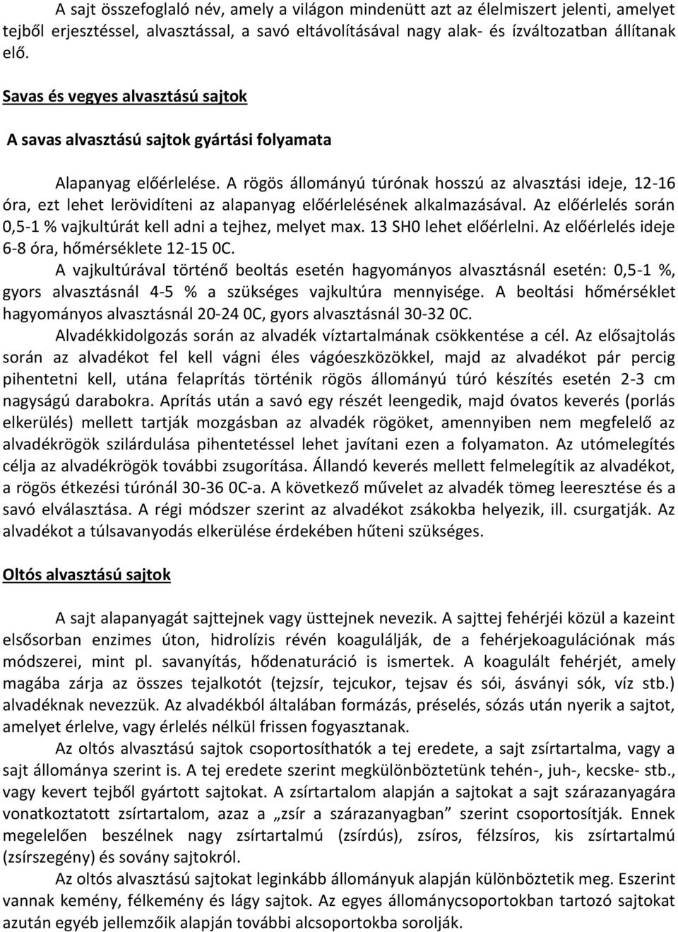 A rögös állományú túrónak hosszú az alvasztási ideje, 12-16 óra, ezt lehet lerövidíteni az alapanyag előérlelésének alkalmazásával.