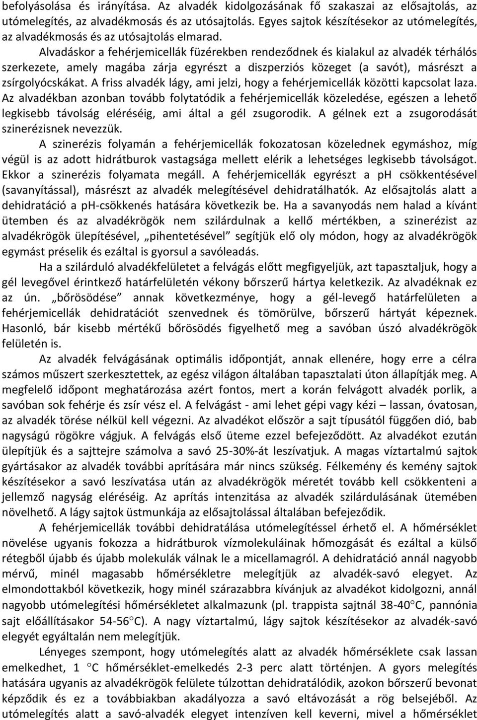 Alvadáskor a fehérjemicellák füzérekben rendeződnek és kialakul az alvadék térhálós szerkezete, amely magába zárja egyrészt a diszperziós közeget (a savót), másrészt a zsírgolyócskákat.