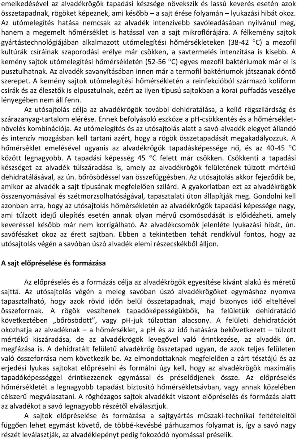 A félkemény sajtok gyártástechnológiájában alkalmazott utómelegítési hőmérsékleteken (38-42 C) a mezofil kultúrák csíráinak szaporodási erélye már csökken, a savtermelés intenzitása is kisebb.