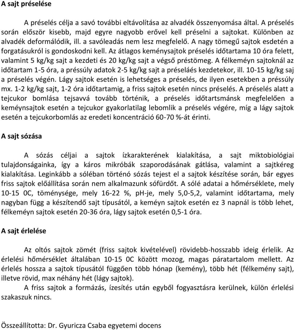 Az átlagos keménysajtok préselés időtartama 10 óra felett, valamint 5 kg/kg sajt a kezdeti és 20 kg/kg sajt a végső préstömeg.