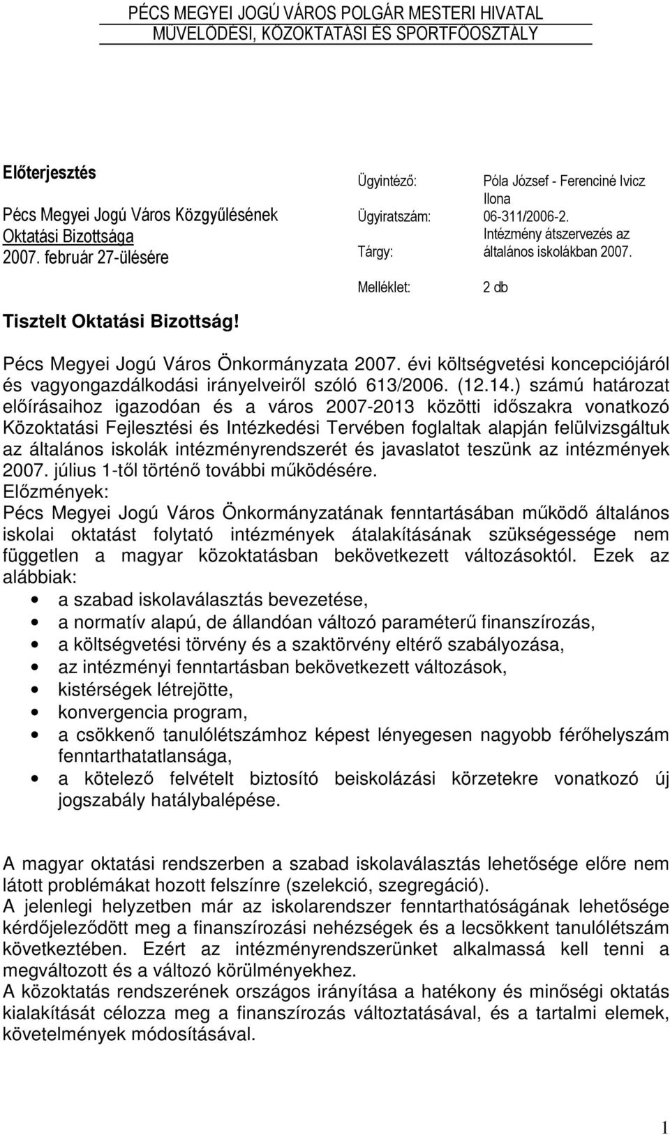 2 db Pécs Megyei Jogú Város Önkormányzata 2007. évi költségvetési koncepciójáról és vagyongazdálkodási irányelveiről szóló 613/2006. (12.14.