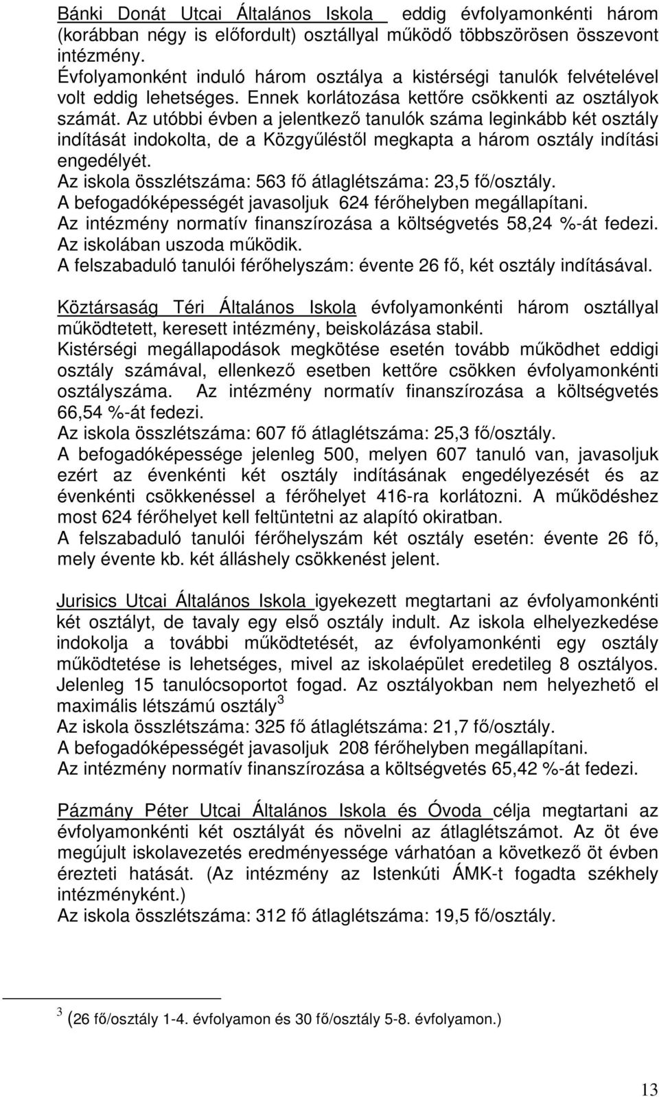 Az utóbbi évben a jelentkező tanulók száma leginkább két osztály indítását indokolta, de a Közgyűléstől megkapta a három osztály indítási engedélyét.