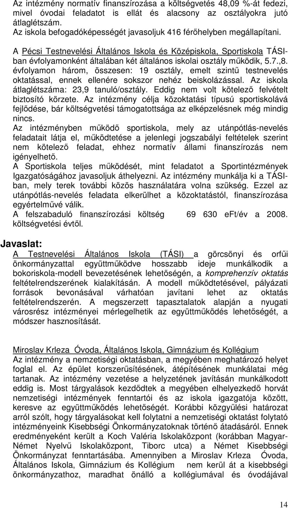 A Pécsi Testnevelési Általános Iskola és Középiskola, Sportiskola TÁSIban évfolyamonként általában két általános iskolai osztály működik, 5.7.,8.