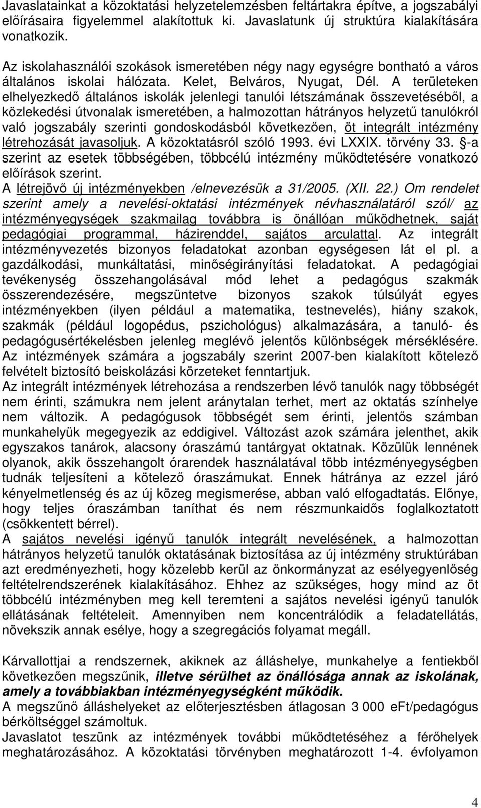 A területeken elhelyezkedő általános iskolák jelenlegi tanulói létszámának összevetéséből, a közlekedési útvonalak ismeretében, a halmozottan hátrányos helyzetű tanulókról való jogszabály szerinti