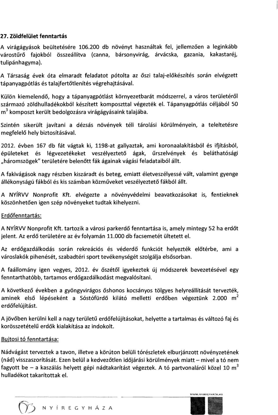 A Társaság évek óta elmaradt feladatot pótolta az őszi talaj-előkészítés során elvégzett tápanyagpótlás és talajfertőtlenítés végrehajtásával.