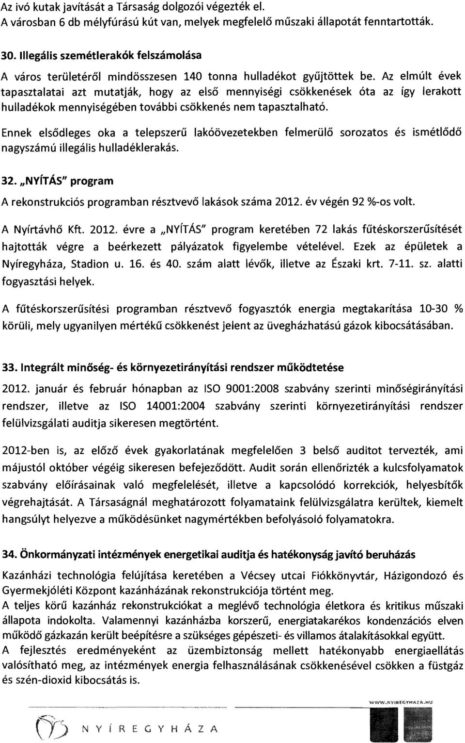 Az elmúlt évek tapasztalatai azt mutatják, hogy az első mennyiségi csökkenések óta az így lerakott hulladékok mennyiségében további csökkenés nem tapasztalható.