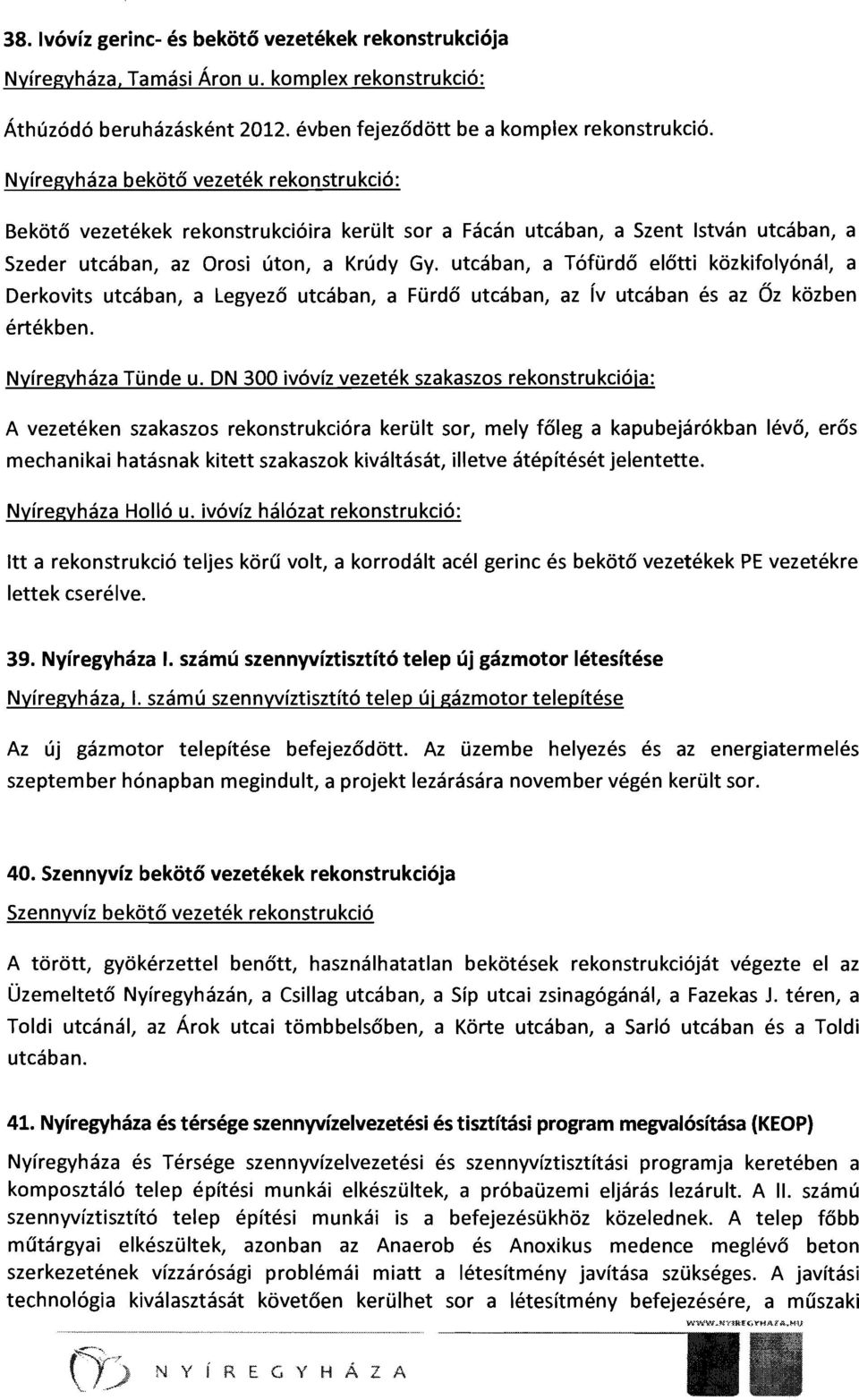 utcában, a Tófürdő előtti közkifolyónál, a Derkovits utcában, a Legyező utcában, a Fürdő utcában, az ív utcában és az Őz közben értékben. Nyíregyháza Tünde u.