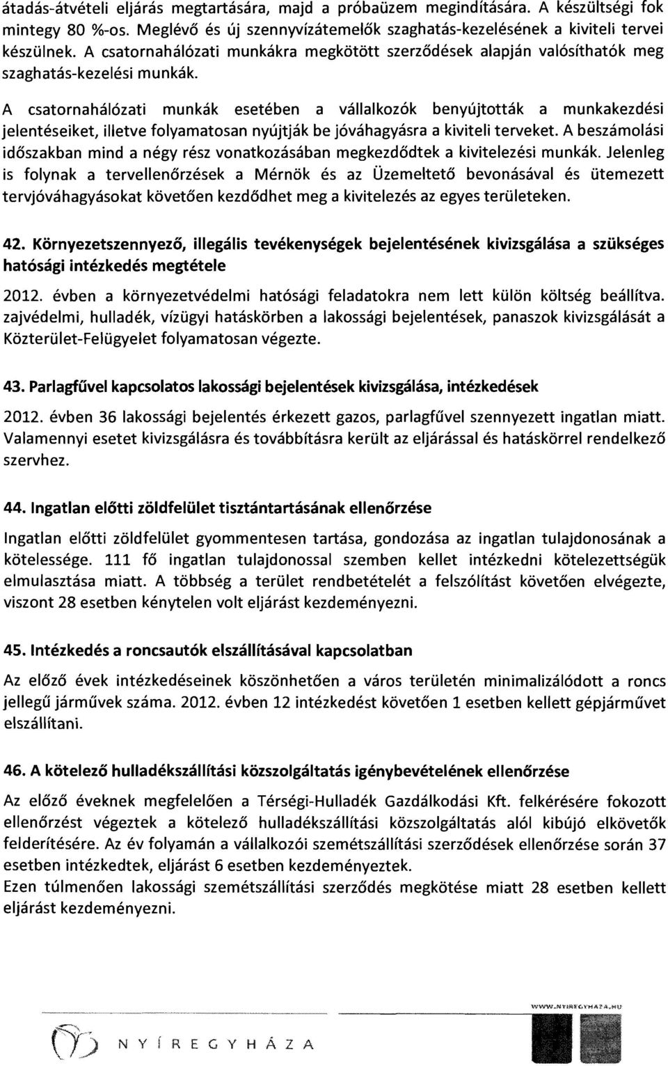 A csatornahálózati munkák esetében a vállalkozók benyújtották a munkakezdési jelentéseiket, illetve folyamatosan nyújtják be jóváhagyásra a kiviteli terveket.