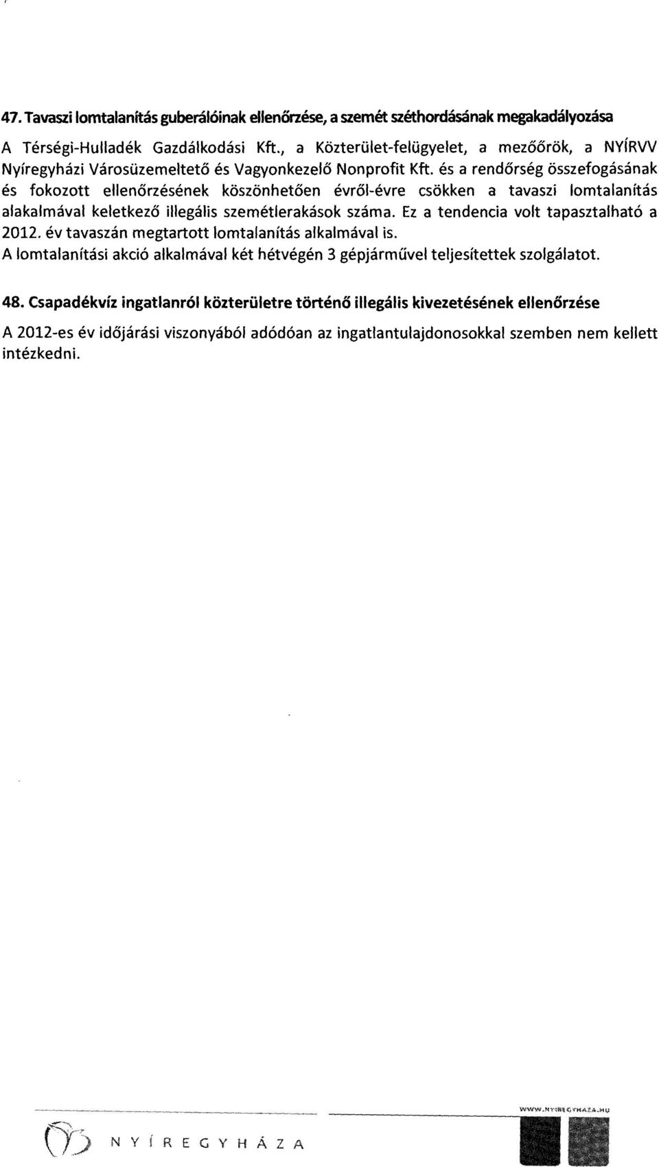 és a rendőrség összefogásának és fokozott ellenőrzésének köszönhetően évről-évre csökken a tavaszi lomtalanítás alakalmával keletkező illegális szemétlerakások száma.