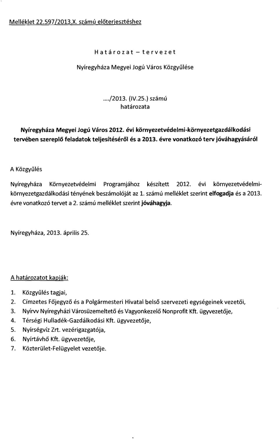 évre vonatkozó terv jóváhagyásáról A Közgyűlés Nyíregyháza Környezetvédelmi Programjához készített 2012. évi környezetvédelmikörnyezetgazdálkodási tényének beszámolóját az 1.