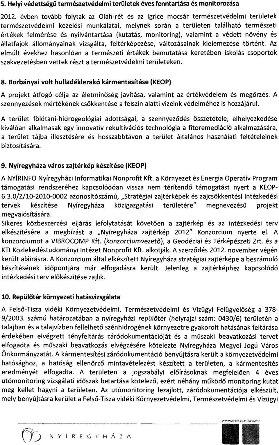 nyilvántartása (kutatás, monitoring), valamint a védett növény és állatfajok állományainak vizsgálta, feltérképezése, változásainak kielemezése történt.